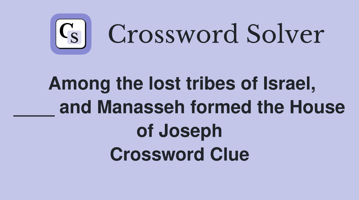 Among the lost tribes of Israel, ____ and Manasseh formed the House of